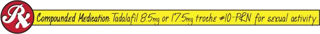 Compounded Medication: Tadalafil 8.5 mg or 17.5 mg troche #10-PRN for sexual activity